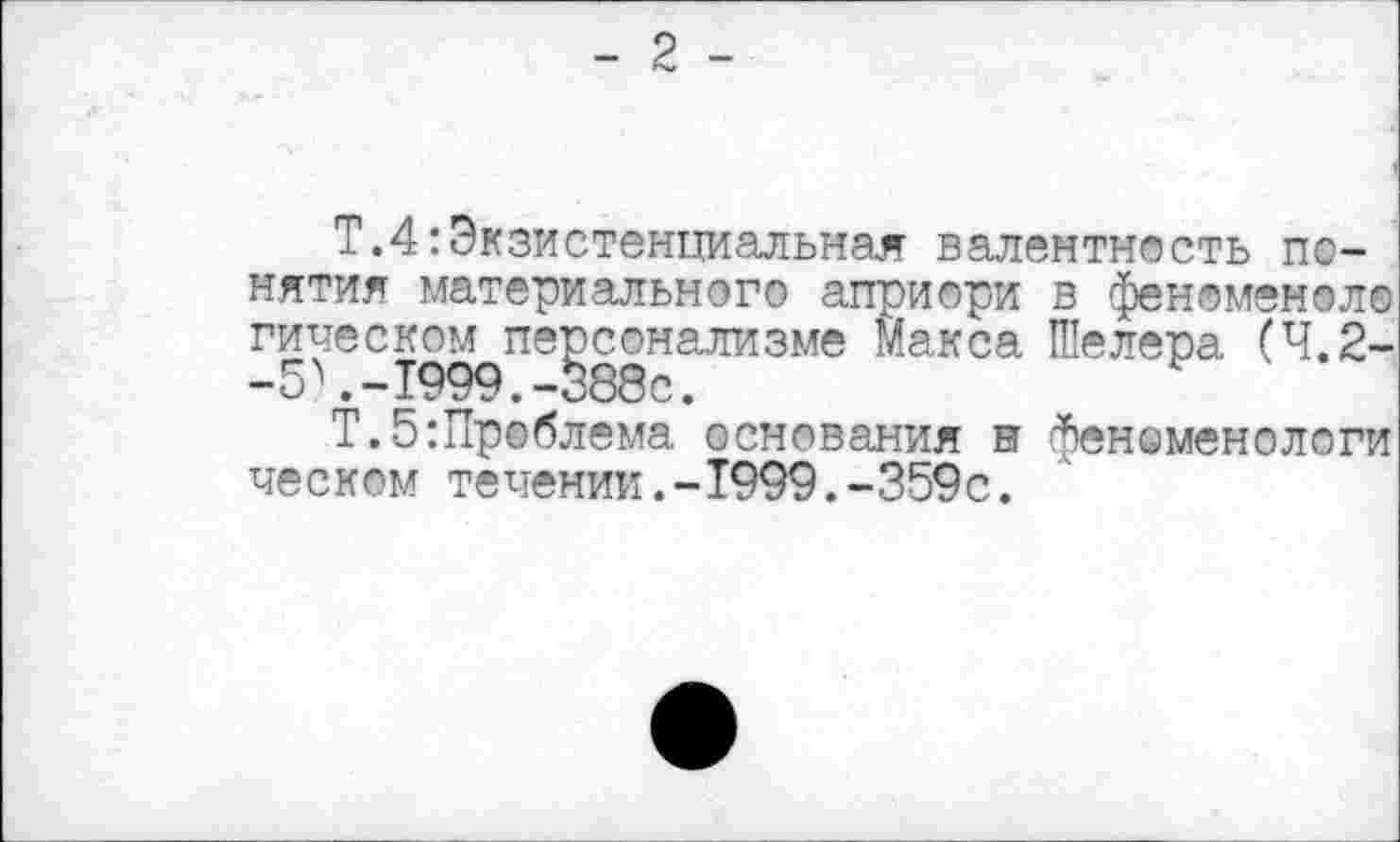 ﻿Т.4:Экзистенциальная валентность понятия материального априори в феноменол© гическом персонализме Макса Шелера (4.2--54-1999.-388с.
Т.5:Пр©блема основания в феноменологи песком течении.-1999.-359с.